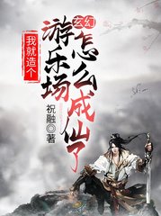 玄幻我就造个游乐场怎么成仙了