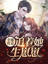 全球首富追着她生崽崽(现言)