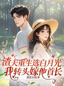 渣夫重生选白月光我转头嫁他首长最新小说阅读