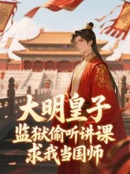 大明皇子监狱偷听讲课，求我当国师阅读小说阅读