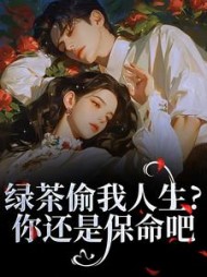 绿茶偷我人生?你还是保命吧顾桦江月阅读