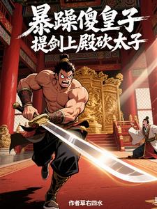 暴躁傻皇子,提剑上殿砍太子最新