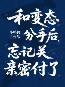 和变态分手后，忘记关亲密付了阅读小说阅读