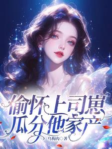 偷怀上司崽,瓜分他家产阅读