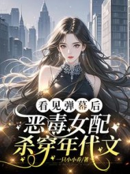 看见弹幕后，恶毒女配杀穿年代文阅读小说阅读