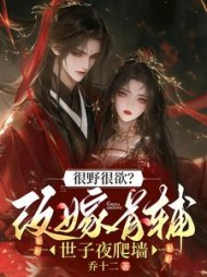 很野很欲？改嫁首辅，世子夜爬墙小说阅读