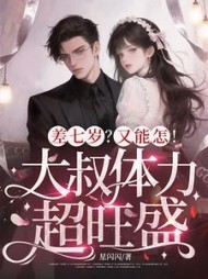 差七岁?又能怎!大叔体力超旺盛最新