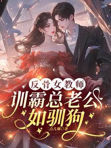 反骨女教师,训霸总老公如驯狗阅读