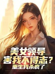美女领导害我不得志？重生我杀疯了阅读小说阅读