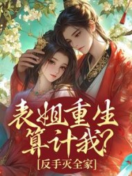 表姐重生算计我？反手灭全家北软软小说阅读