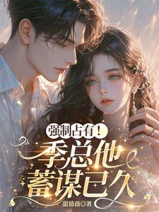 强制占有!季总他蓄谋已久