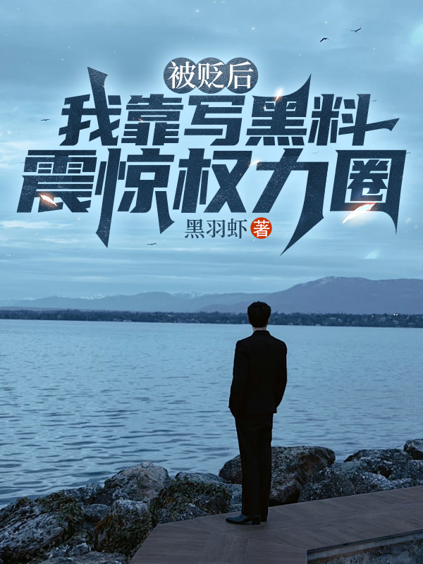 被贬后，我靠写黑料震惊权力圈小说阅读