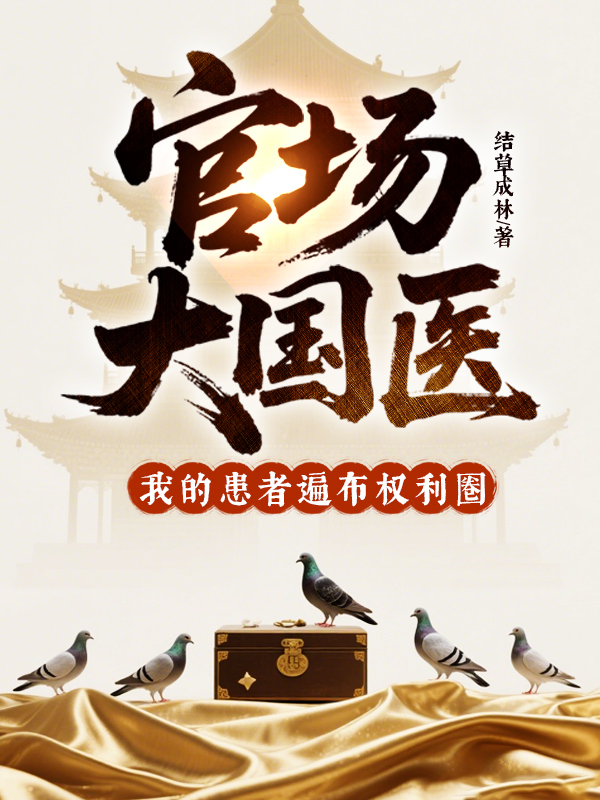 官场大国医，我的患者遍布权利圈小说阅读