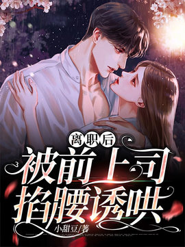 离职后，被前上司掐腰诱哄小说阅读