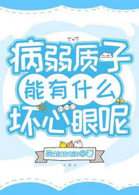 病弱质子能有什么坏心眼呢byGalactic