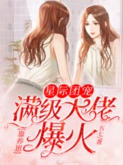 星际团宠满级大佬靠养崽爆火五七著