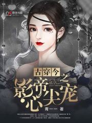 古穿今之影帝心尖宠