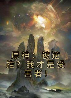 原神：被逆推？我才是受害者！小说阅读