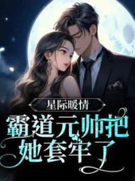 星际暖情霸道元帅把她套牢了