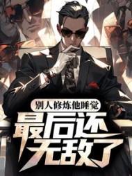 别人修炼他睡觉最后还无敌了(第五名著)