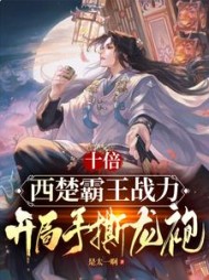 十倍西楚霸王战力开局手撕龙袍