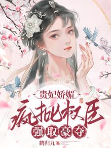 贵妃娇媚疯批权臣强取豪夺