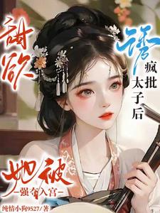 甜欲诱疯批太子后她被强夺入宫