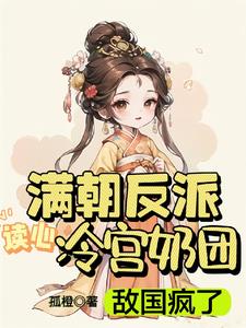 满朝反派读心冷宫奶团敌国疯了