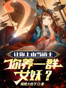 让你上山当道士你养一群女妖by隔壁大柱子