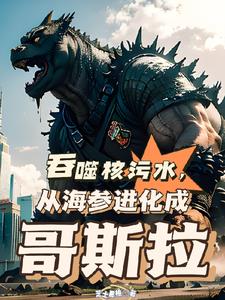 吞噬核污水从海参进化成哥斯拉