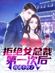 拒绝女总裁第一次后我逃不掉了