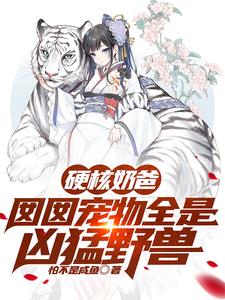 硬核奶爸囡囡宠物全是凶猛野兽