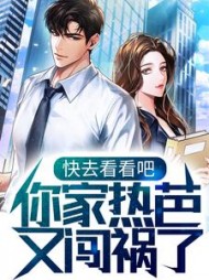 快去看看吧你家热芭又闯祸了by诱因kk小说阅读