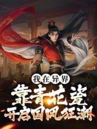 我在异界靠青花瓷开启国风狂潮(快乐的舞蹈导师) - 我在异界靠青花瓷开启国风狂潮全文在线阅读 - 我在异界靠青花瓷开启国风狂潮最新章节 - 奏决网