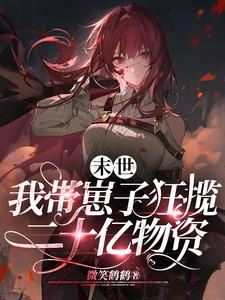 末世我带崽子狂揽二十亿物资by微笑鹤鹤