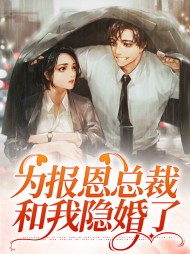 为报恩总裁和我隐婚了