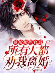 嫁给指挥官后所有人都劝我离婚