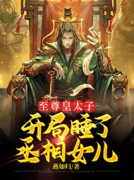 至尊皇太子开局睡了丞相女儿