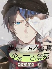 重生万人嫌真少爷一心等死明棠春晓著
