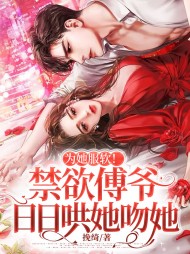 为她服软禁欲傅爷日日哄她吻她