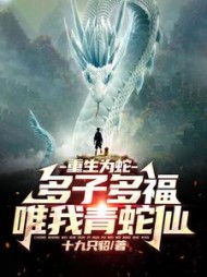 重生为蛇多子多福唯我青蛇仙by十九只貂