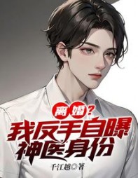 离婚我反手自曝神医身份