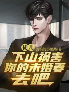 徒儿，下山祸害你的未婚妻去吧小说阅读