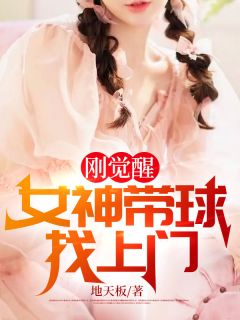 刚觉醒，女神带球找上门小说阅读