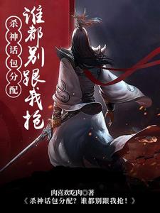 杀神话包分配谁都别跟我抢阅读无弹窗