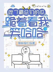 吃了霸总们的瓜,跪着看我笑哈哈