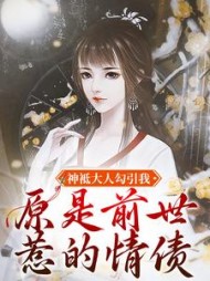 神袛大人勾引我，原是前世惹的情债