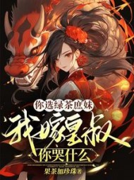 你选绿茶庶妹，我嫁皇叔你哭什么阅读