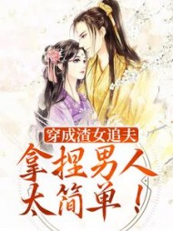 穿成渣女追夫，拿捏男人太简单