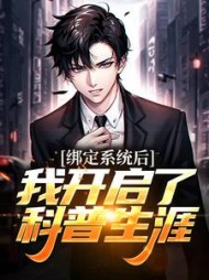 绑定系统后，我开启了科普生涯小说阅读
